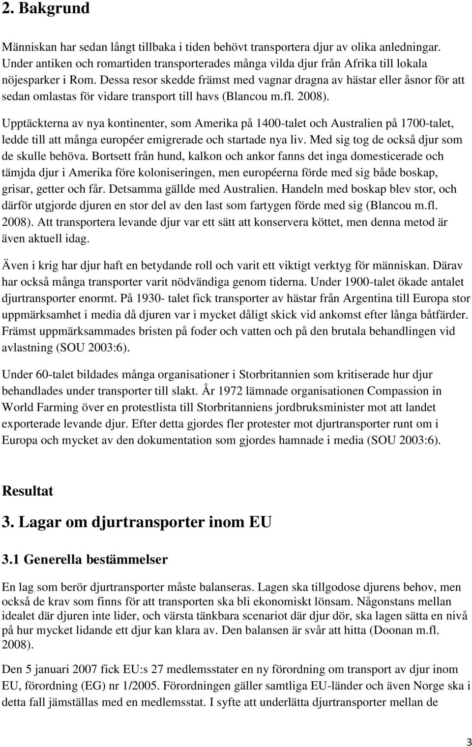 Dessa resor skedde främst med vagnar dragna av hästar eller åsnor för att sedan omlastas för vidare transport till havs (Blancou m.fl. 2008).