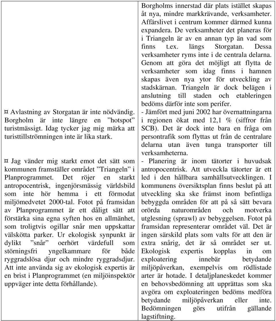 Det röjer en starkt antropocentrisk, ingenjörsmässig världsbild som inte hör hemma i ett förmodat miljömedvetet 2000-tal.