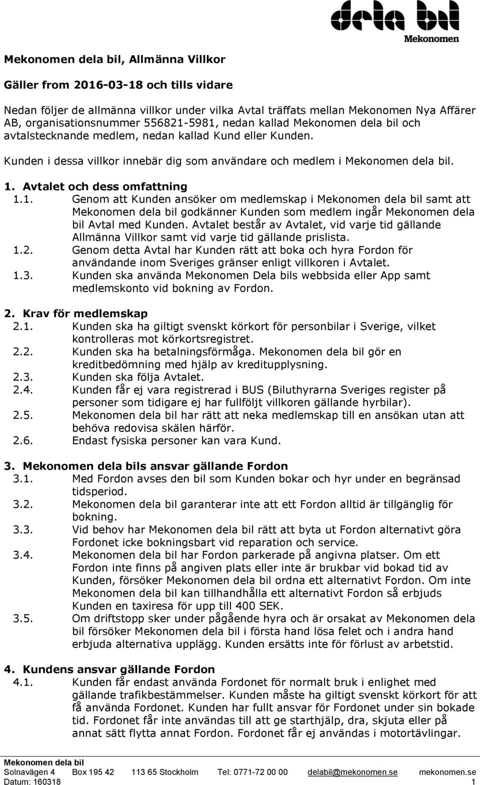 Avtalet och dess omfattning 1.1. Genom att Kunden ansöker om medlemskap i samt att godkänner Kunden som medlem ingår Mekonomen dela bil Avtal med Kunden.