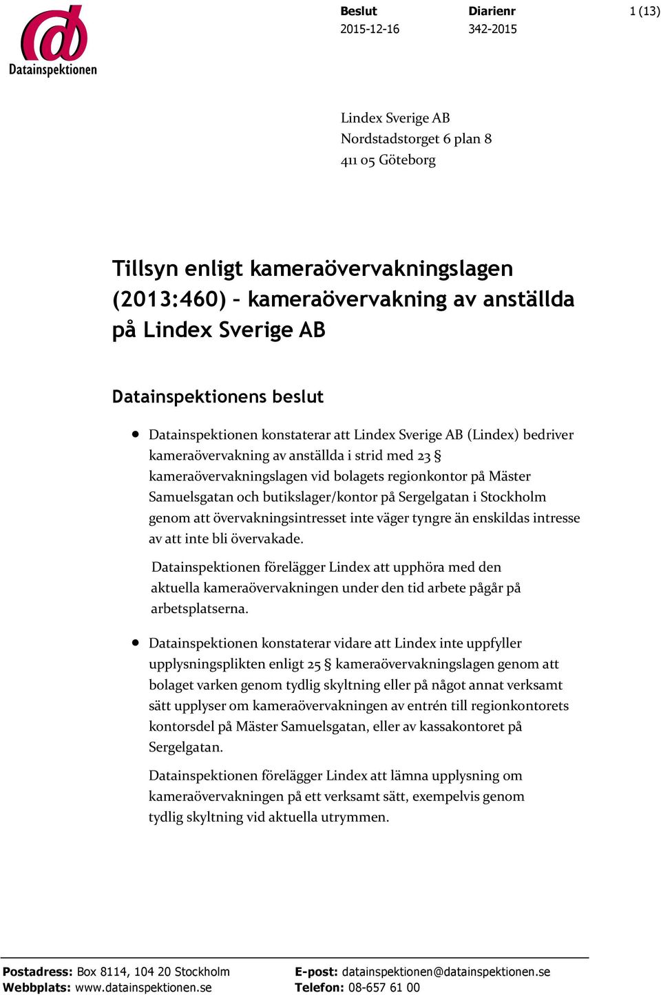 regionkontor på Mäster Samuelsgatan och butikslager/kontor på Sergelgatan i Stockholm genom att övervakningsintresset inte väger tyngre än enskildas intresse av att inte bli övervakade.