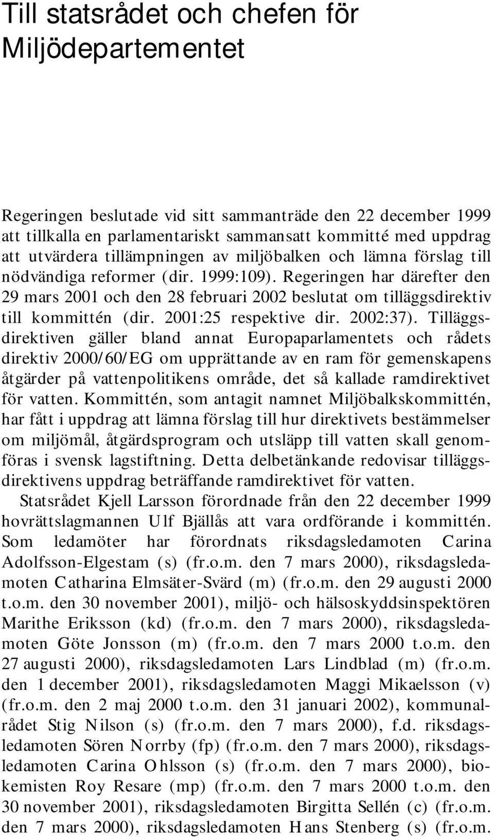 Regeringen har därefter den 29 mars 2001 och den 28 februari 2002 beslutat om tilläggsdirektiv till kommittén (dir. 2001:25 respektive dir. 2002:37).