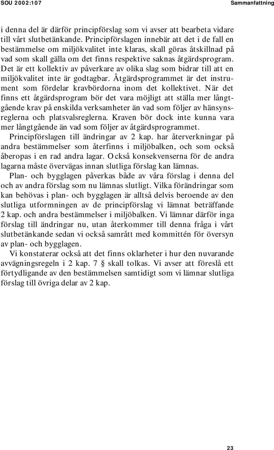 Det är ett kollektiv av påverkare av olika slag som bidrar till att en miljökvalitet inte är godtagbar. Åtgärdsprogrammet är det instrument som fördelar kravbördorna inom det kollektivet.