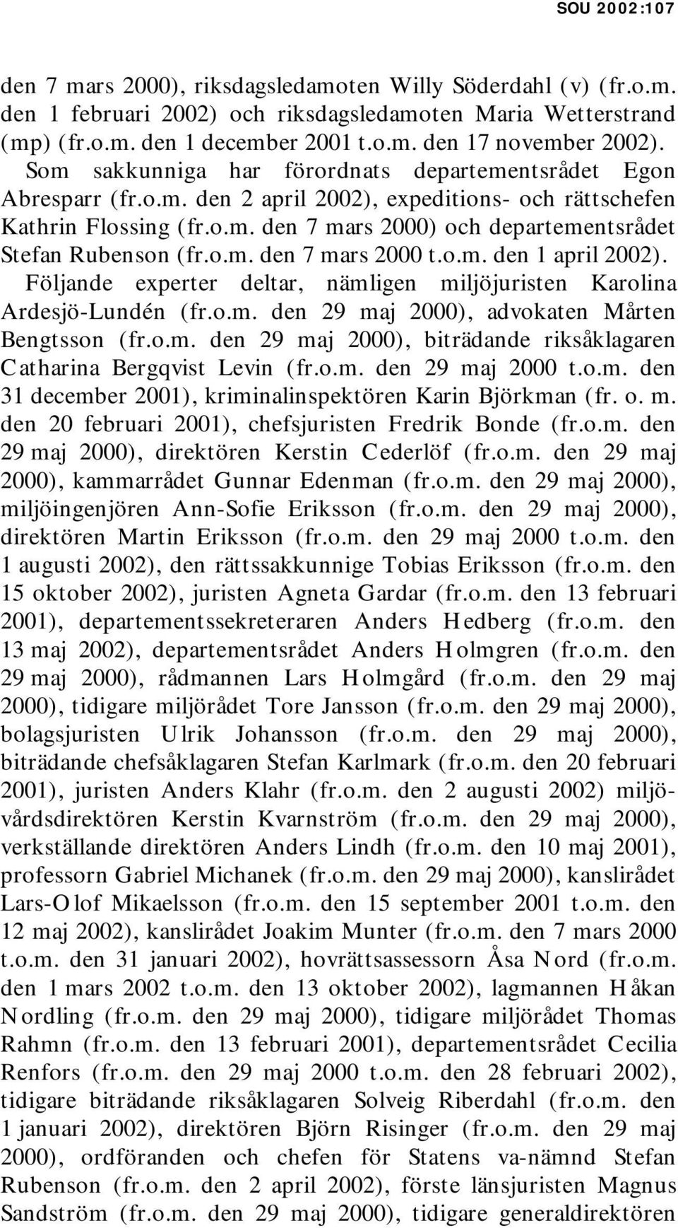 o.m. den 7 mars 2000 t.o.m. den 1 april 2002). Följande experter deltar, nämligen miljöjuristen Karolina Ardesjö-Lundén (fr.o.m. den 29 maj 2000), advokaten Mårten Bengtsson (fr.o.m. den 29 maj 2000), biträdande riksåklagaren Catharina Bergqvist Levin (fr.