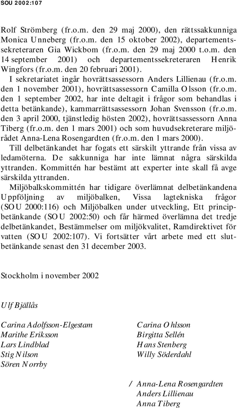 o.m. den 3 april 2000, tjänstledig hösten 2002), hovrättsassessorn Anna Tiberg (fr.o.m. den 1 mars 2001) och som huvudsekreterare miljörådet Anna-Lena Rosengardten (fr.o.m. den 1 mars 2000).