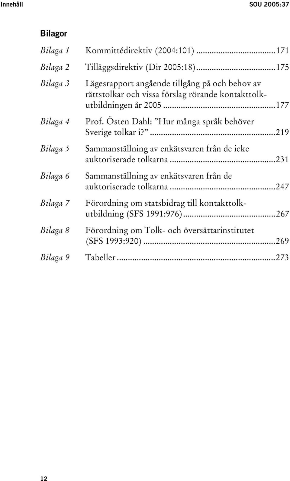 kontakttolkutbildningen år 2005...177 Prof. Östen Dahl: Hur många språk behöver Sverige tolkar i?