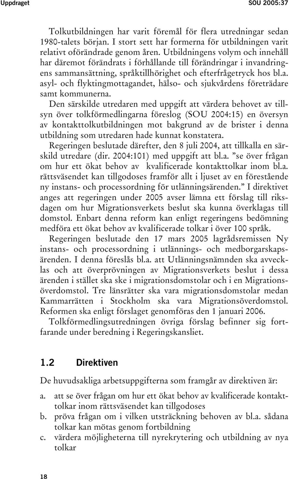 Den särskilde utredaren med uppgift att värdera behovet av tillsyn över tolkförmedlingarna föreslog (SOU 2004:15) en översyn av kontakttolkutbildningen mot bakgrund av de brister i denna utbildning