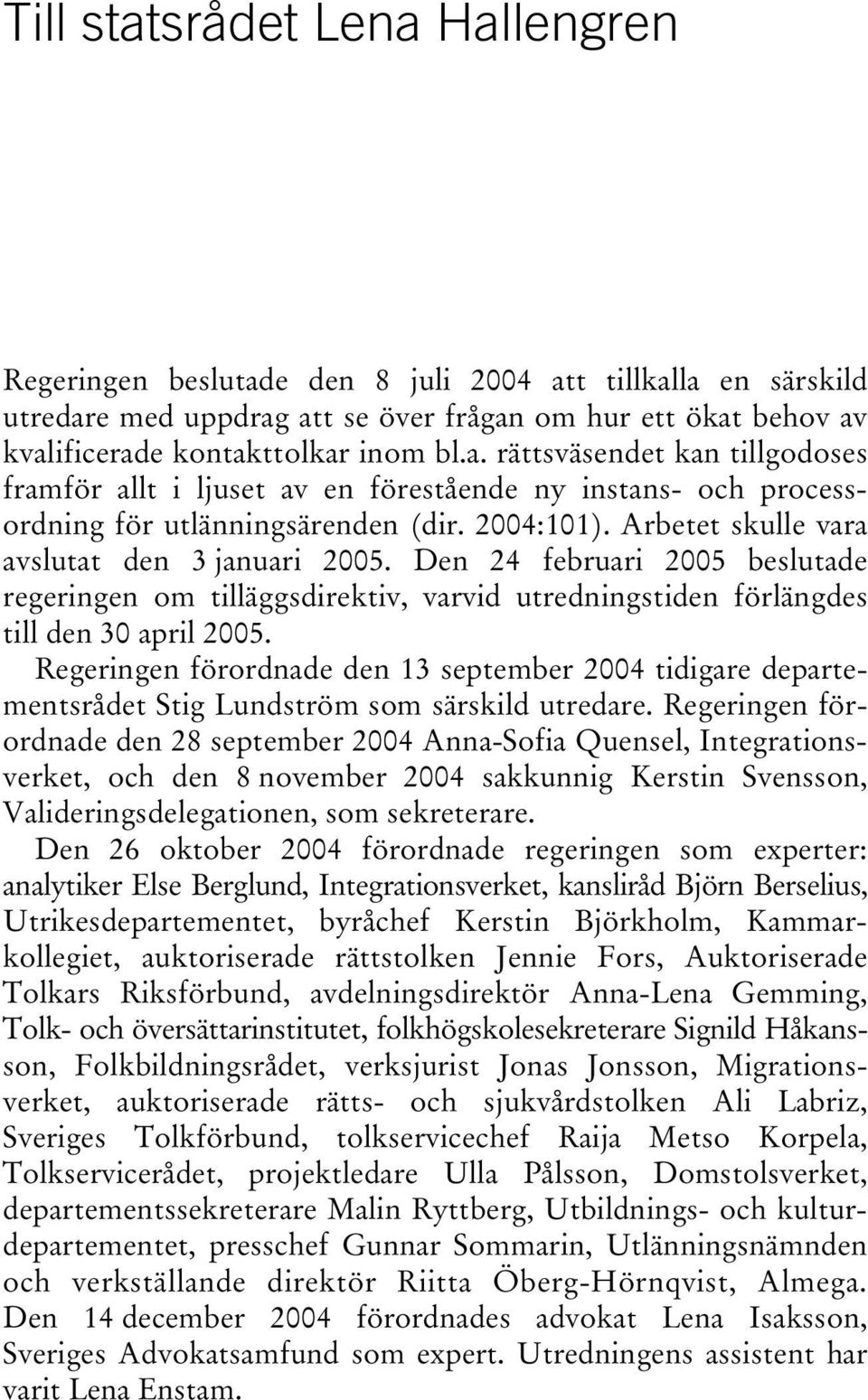 Regeringen förordnade den 13 september 2004 tidigare departementsrådet Stig Lundström som särskild utredare.