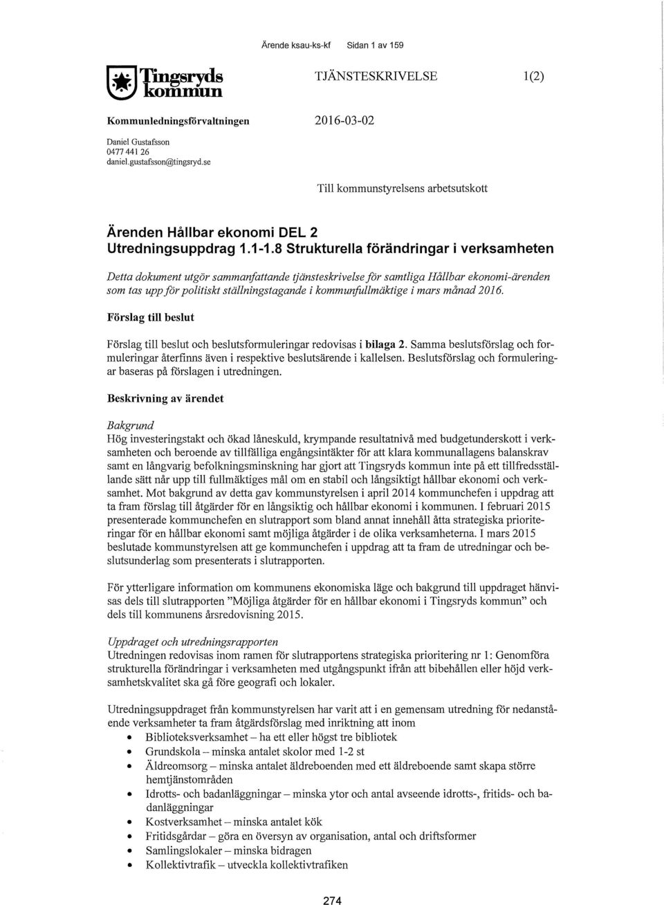 8 Strukturella förändringar i verksamheten Detta dokument utgör sammarifattande tjänsteskrivelse för samtliga Hållbar ekonomi-ärenden som tas upp för politiskt ställningstagande i kommurifullmäktige