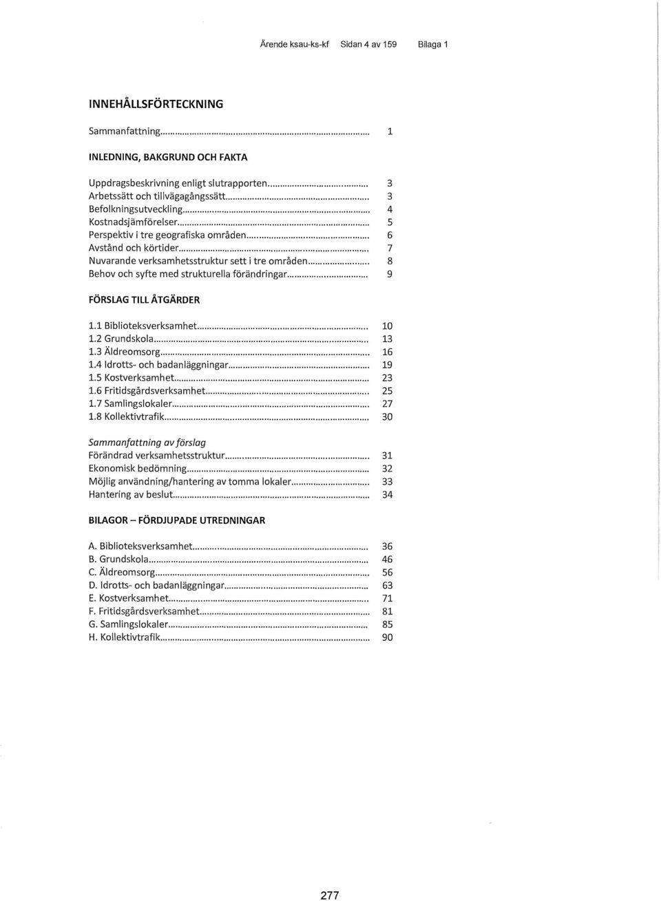 .. 8 Behov och syfte med strukturella förändringar... 9 FÖRSLAG TILL ÅTGÄRDER 1.1 Biblioteksverksamhet... 10 1.2 Grundskola... 13 1.3 Äldreomsorg... 16 1.4 Idrotts- och badanläggningar... 19 1.