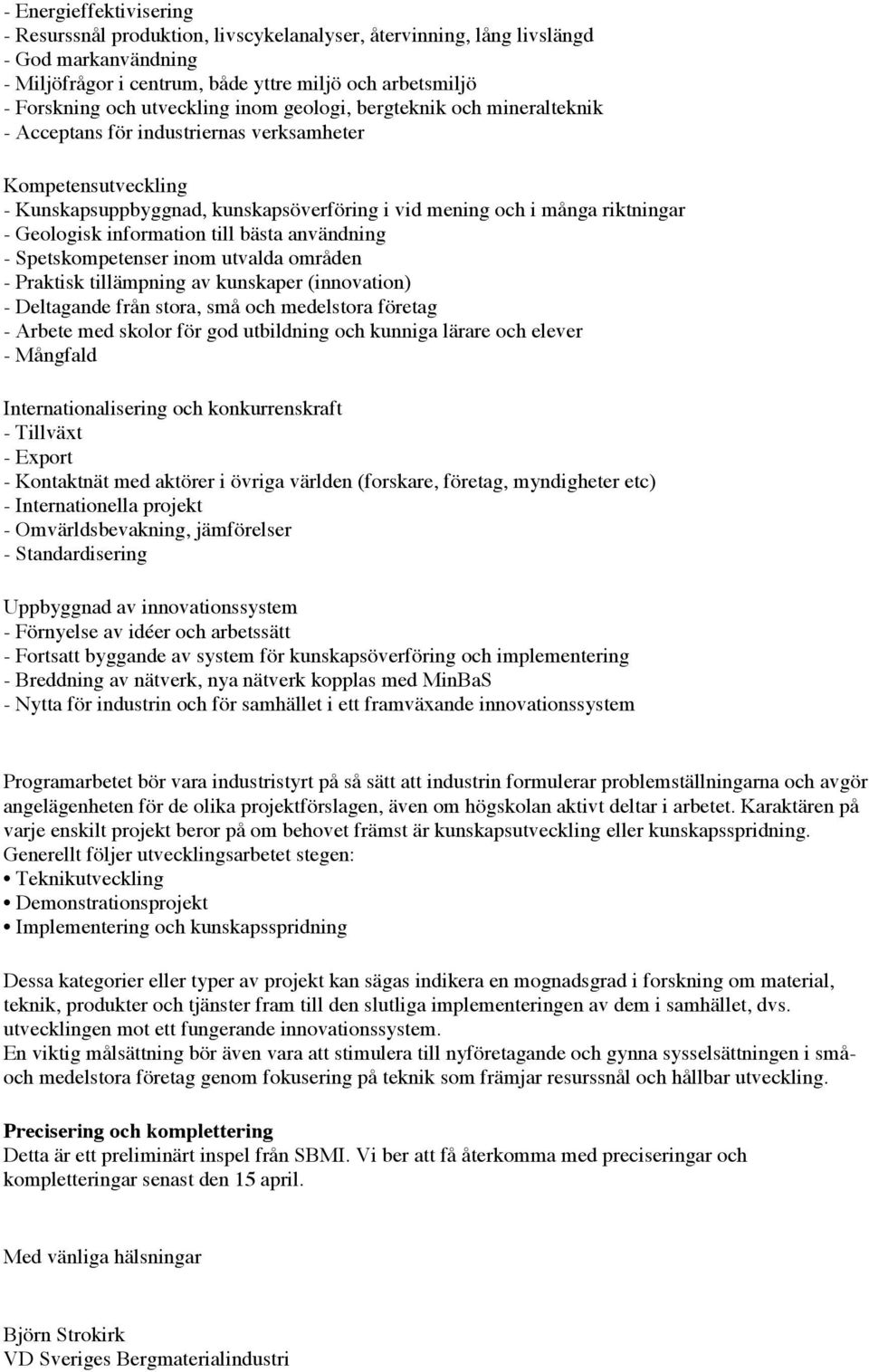 Geologisk information till bästa användning - Spetskompetenser inom utvalda områden - Praktisk tillämpning av kunskaper (innovation) - Deltagande från stora, små och medelstora företag - Arbete med