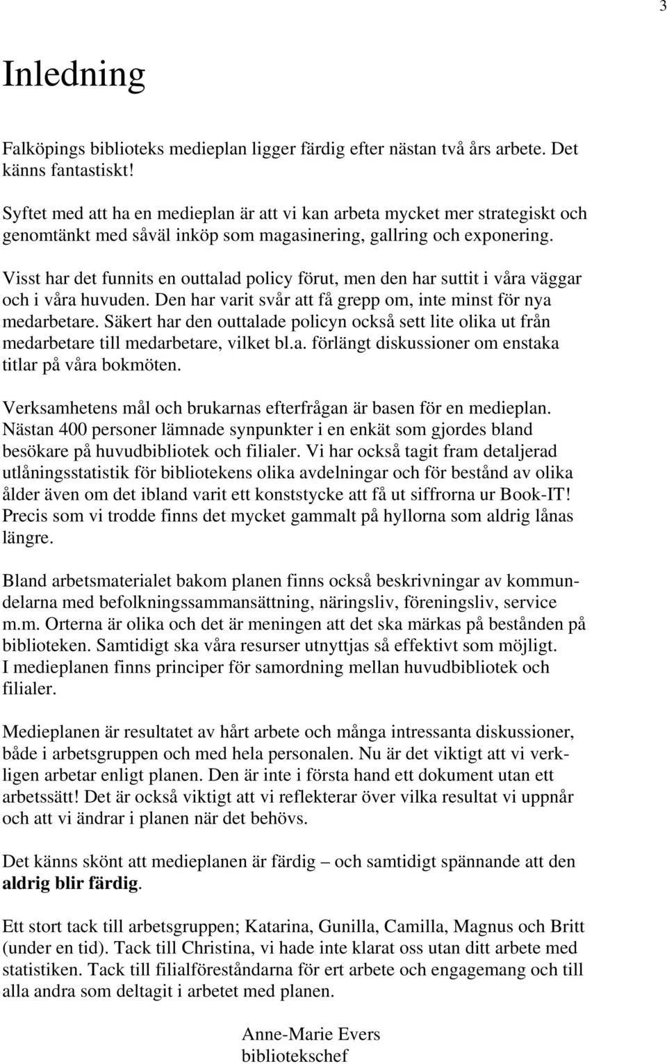 Visst har det funnits en outtalad policy förut, men den har suttit i våra väggar och i våra huvuden. Den har varit svår att få grepp om, inte minst för nya medarbetare.