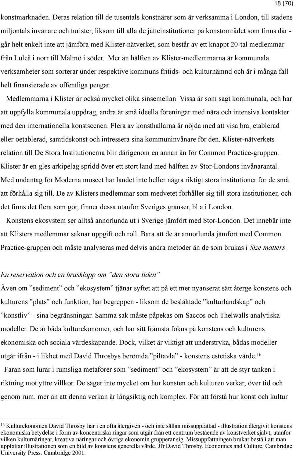 enkelt inte att jämföra med Klister-nätverket, som består av ett knappt 20-tal medlemmar från Luleå i norr till Malmö i söder.