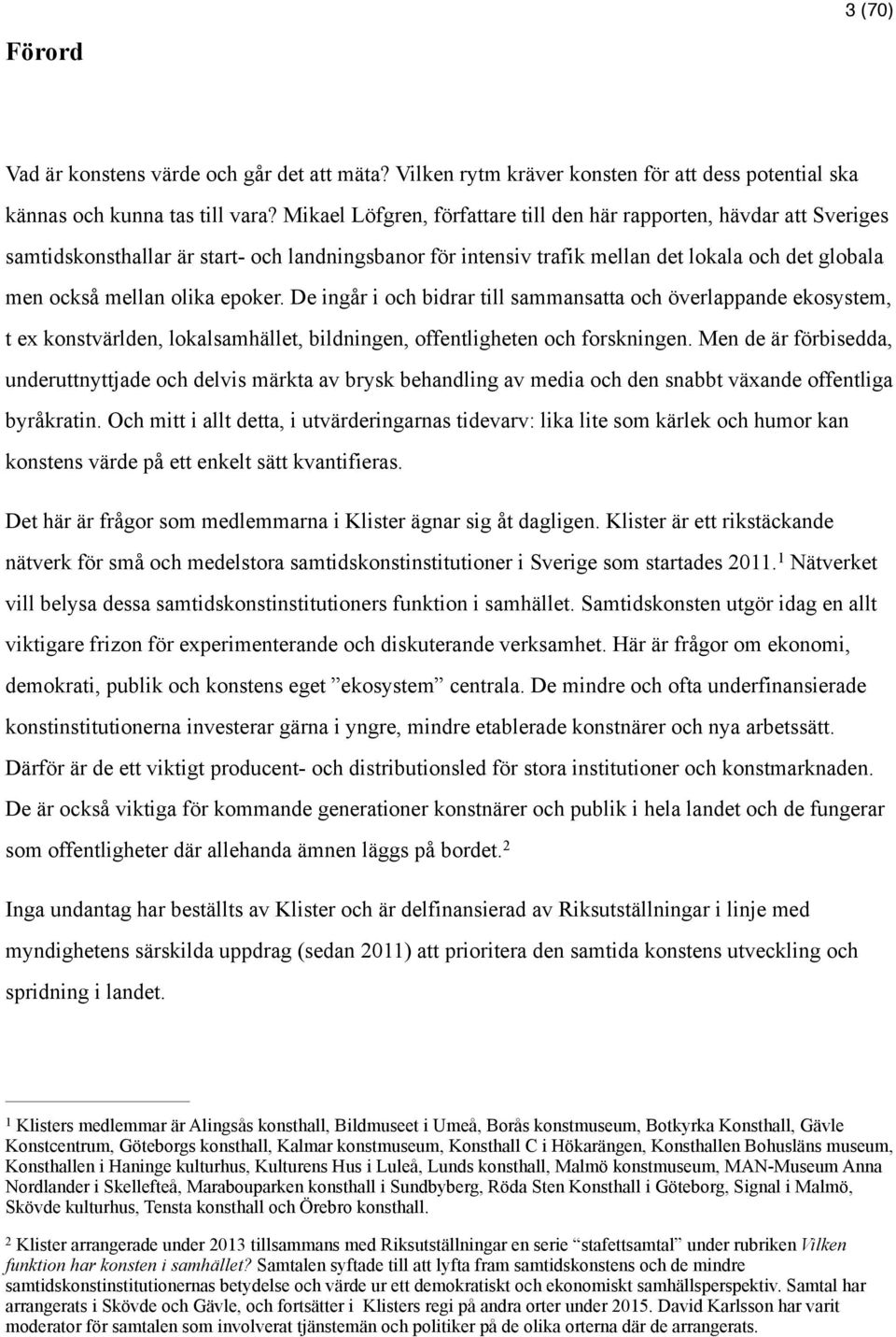 epoker. De ingår i och bidrar till sammansatta och överlappande ekosystem, t ex konstvärlden, lokalsamhället, bildningen, offentligheten och forskningen.