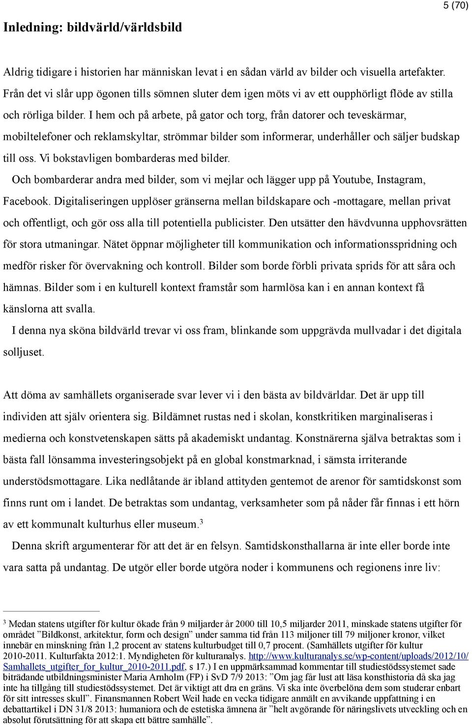 I hem och på arbete, på gator och torg, från datorer och teveskärmar, mobiltelefoner och reklamskyltar, strömmar bilder som informerar, underhåller och säljer budskap till oss.