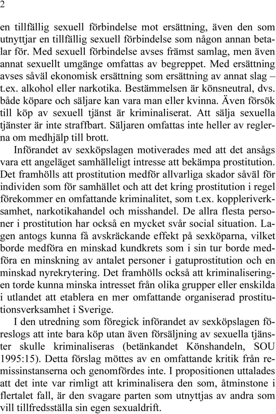Bestämmelsen är könsneutral, dvs. både köpare och säljare kan vara man eller kvinna. Även försök till köp av sexuell tjänst är kriminaliserat. Att sälja sexuella tjänster är inte straffbart.