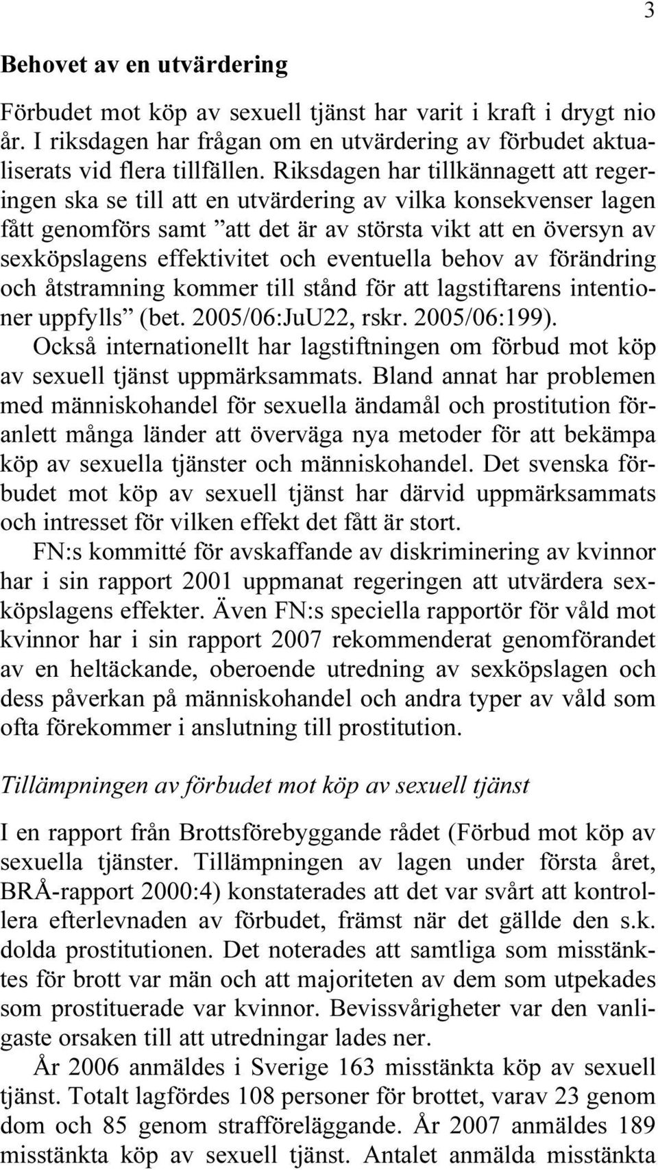 eventuella behov av förändring och åtstramning kommer till stånd för att lagstiftarens intentioner uppfylls (bet. 2005/06:JuU22, rskr. 2005/06:199).