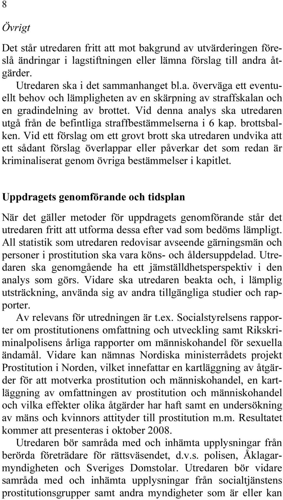 Vid ett förslag om ett grovt brott ska utredaren undvika att ett sådant förslag överlappar eller påverkar det som redan är kriminaliserat genom övriga bestämmelser i kapitlet.