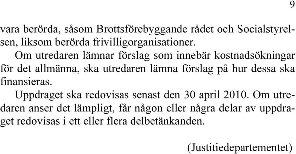 hur dessa ska finansieras. Uppdraget ska redovisas senast den 30 april 2010.