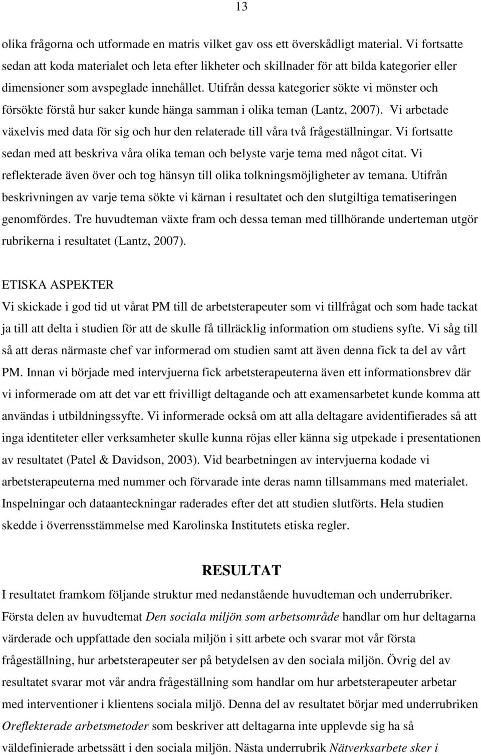 Utifrån dessa kategorier sökte vi mönster och försökte förstå hur saker kunde hänga samman i olika teman (Lantz, 2007).