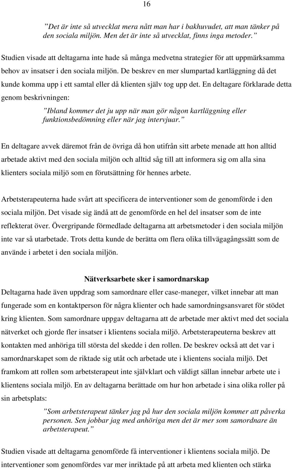 De beskrev en mer slumpartad kartläggning då det kunde komma upp i ett samtal eller då klienten själv tog upp det.