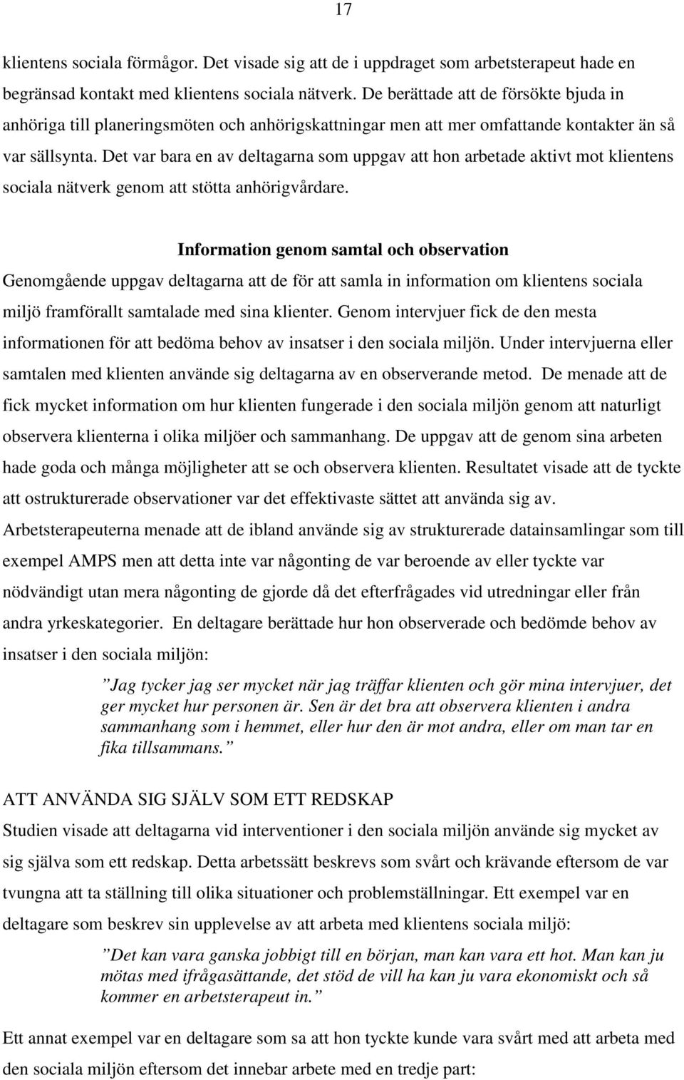 Det var bara en av deltagarna som uppgav att hon arbetade aktivt mot klientens sociala nätverk genom att stötta anhörigvårdare.