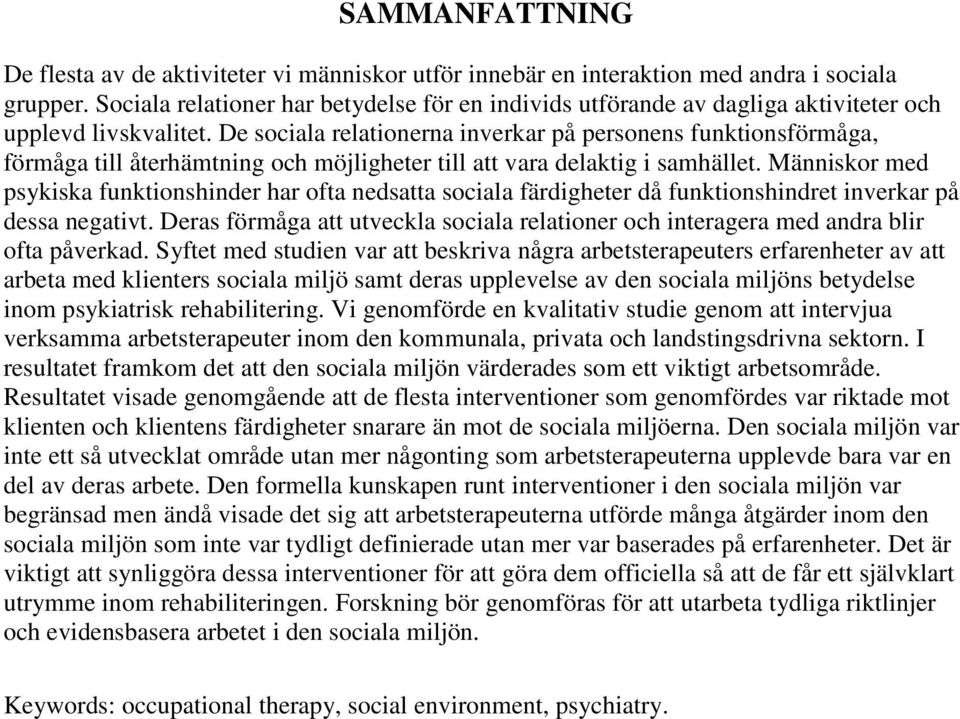 De sociala relationerna inverkar på personens funktionsförmåga, förmåga till återhämtning och möjligheter till att vara delaktig i samhället.