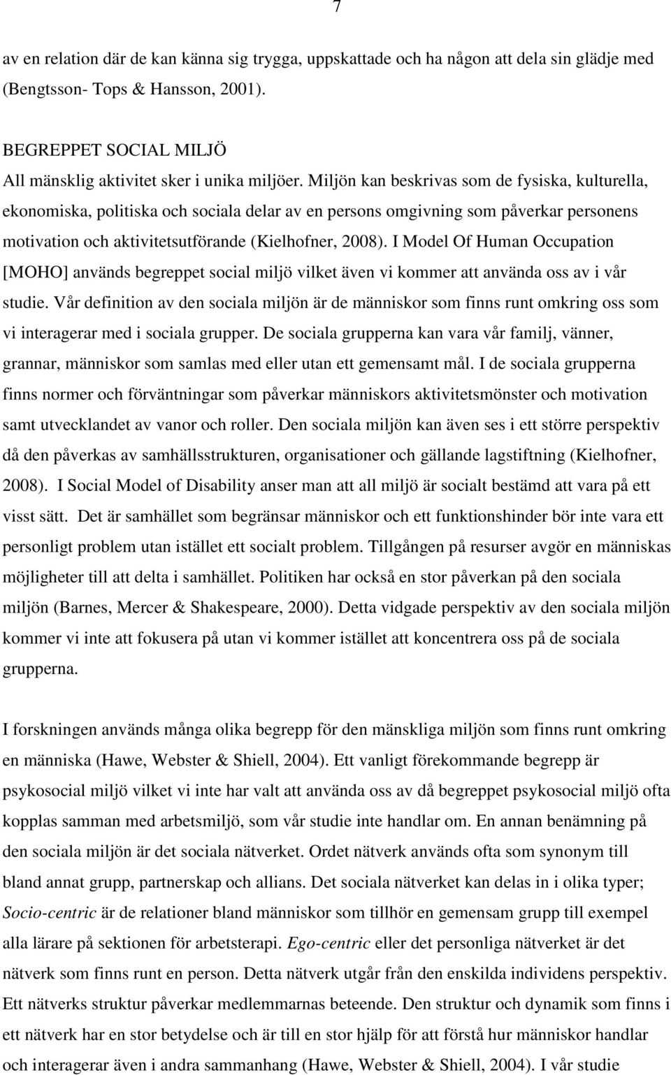 I Model Of Human Occupation [MOHO] används begreppet social miljö vilket även vi kommer att använda oss av i vår studie.