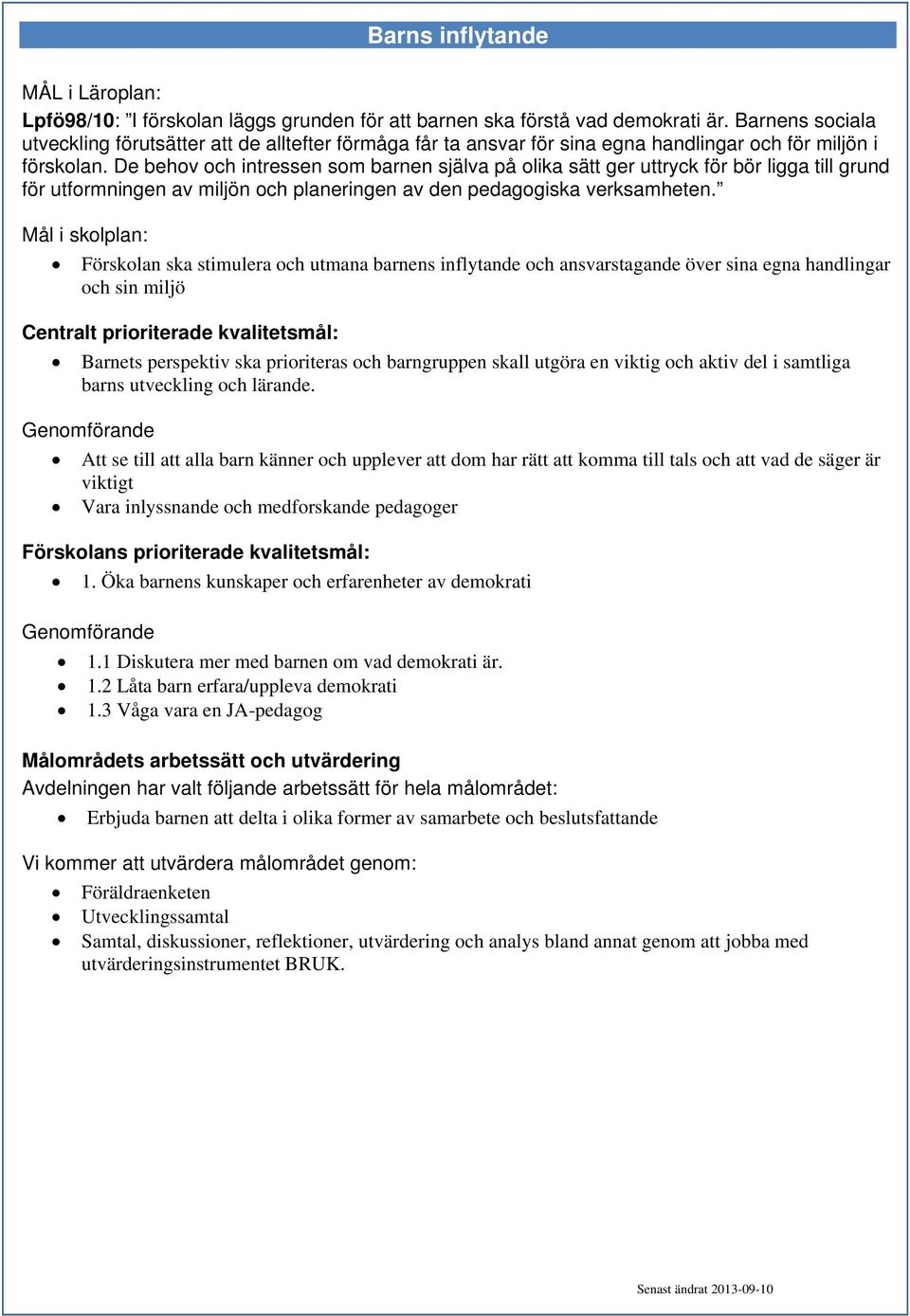 De behov och intressen som barnen själva på olika sätt ger uttryck för bör ligga till grund för utformningen av miljön och planeringen av den pedagogiska verksamheten.