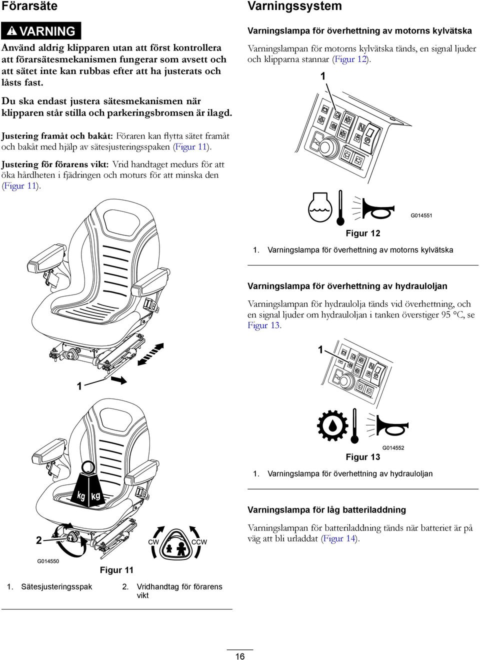 Varningssystem Varningslampa för överhettning av motorns kylvätska Varningslampan för motorns kylvätska tänds, en signal ljuder och klipparna stannar (Figur 2).