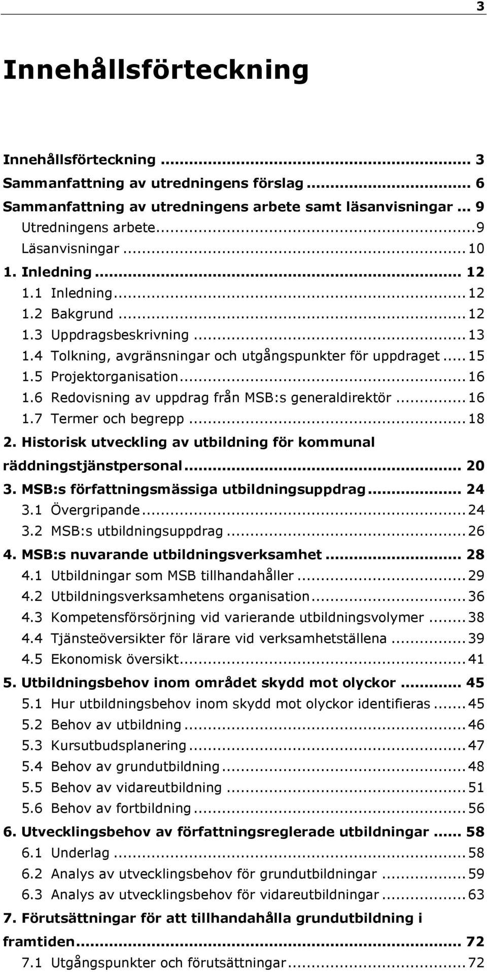 6 Redovisning av uppdrag från MSB:s generaldirektör... 16 1.7 Termer och begrepp... 18 2. Historisk utveckling av utbildning för kommunal räddningstjänstpersonal... 20 3.