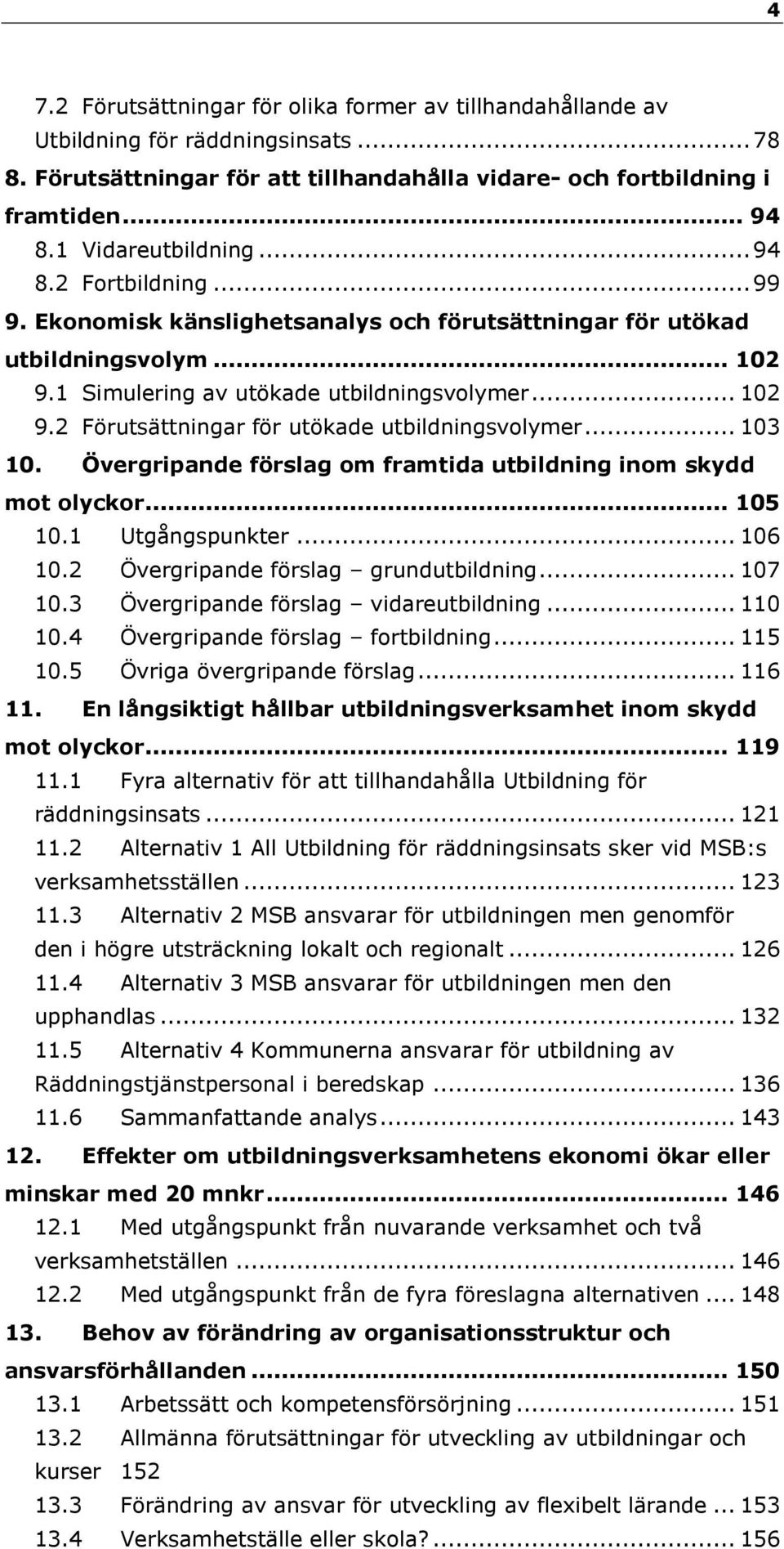 .. 103 10. Övergripande förslag om framtida utbildning inom skydd mot olyckor... 105 10.1 Utgångspunkter... 106 10.2 Övergripande förslag grundutbildning... 107 10.