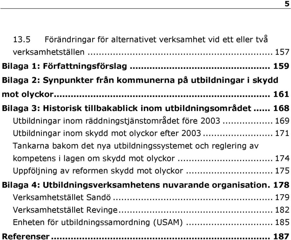 .. 168 Utbildningar inom räddningstjänstområdet före 2003... 169 Utbildningar inom skydd mot olyckor efter 2003.