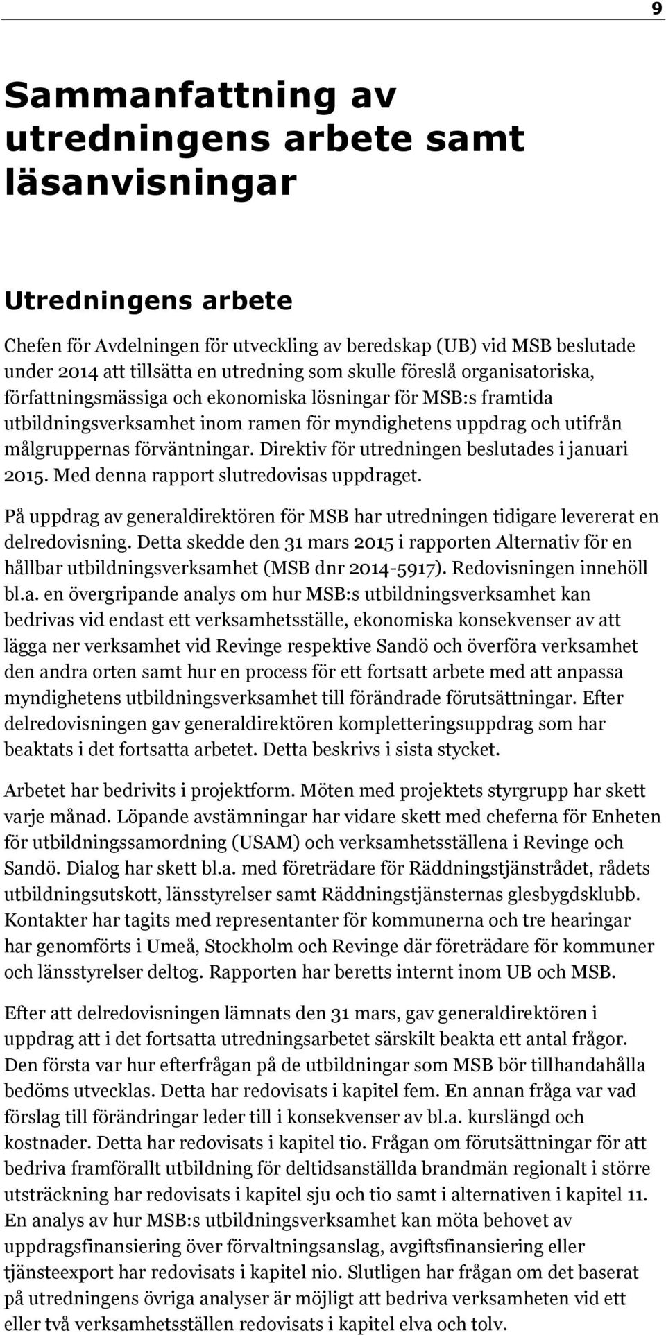 Direktiv för utredningen beslutades i januari 2015. Med denna rapport slutredovisas uppdraget. På uppdrag av generaldirektören för MSB har utredningen tidigare levererat en delredovisning.