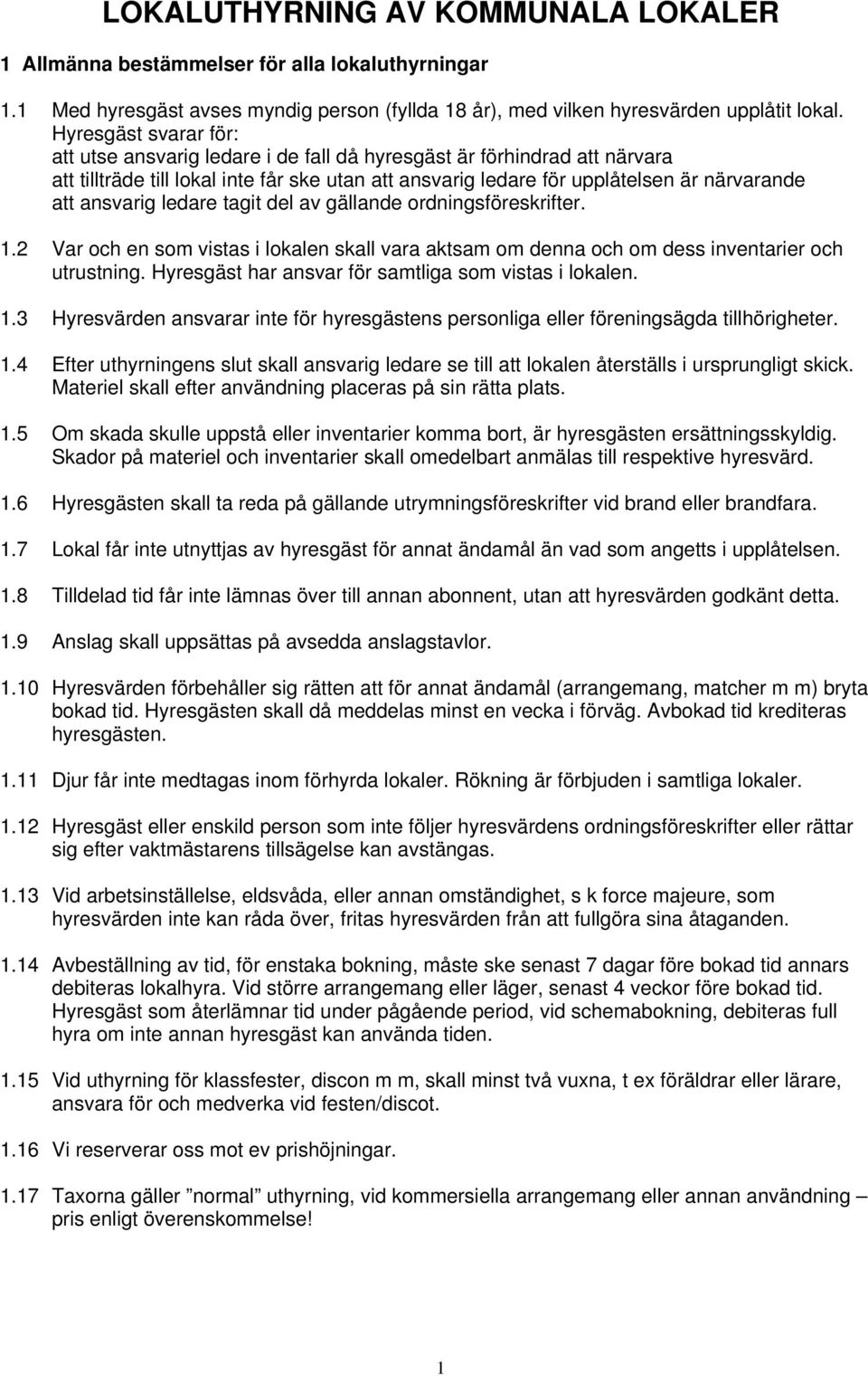 ansvarig ledare tagit del av gällande ordningsföreskrifter. 1.2 Var och en som vistas i lokalen skall vara aktsam om denna och om dess inventarier och utrustning.