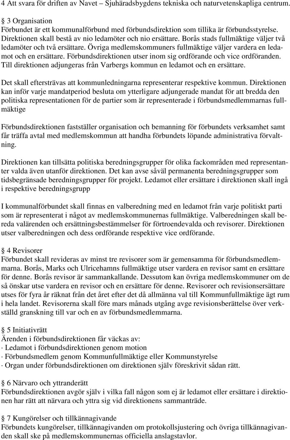 Övriga medlemskommuners fullmäktige väljer vardera en ledamot och en ersättare. Förbundsdirektionen utser inom sig ordförande och vice ordföranden.