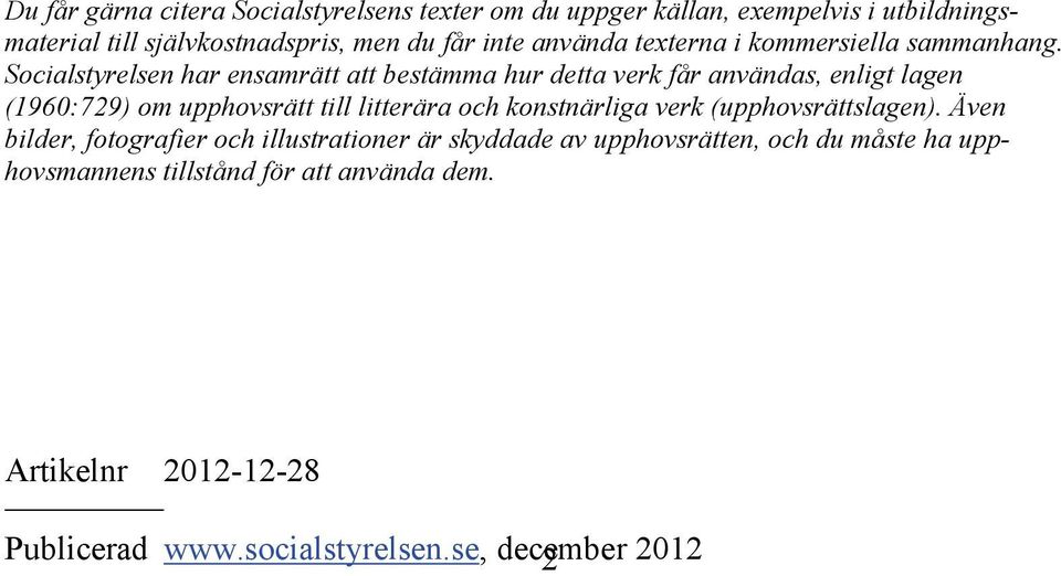 Socialstyrelsen har ensamrätt att bestämma hur detta verk får användas, enligt lagen (1960:729) om upphovsrätt till litterära och