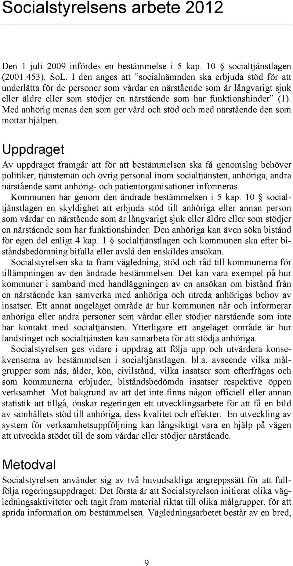 (1). Med anhörig menas den som ger vård och stöd och med närstående den som mottar hjälpen.