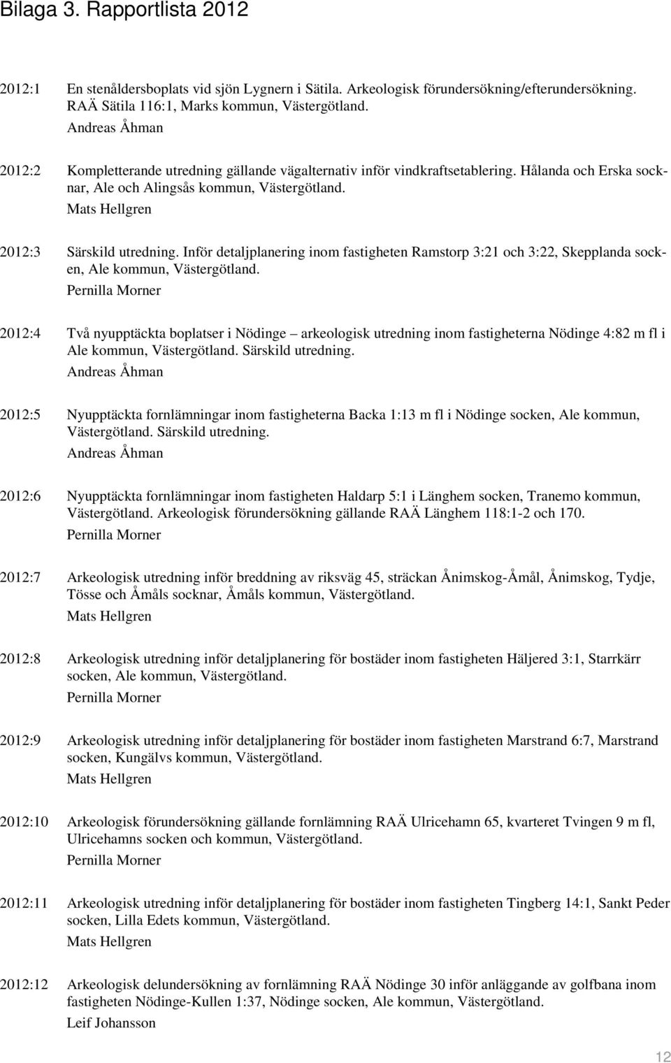 Inför detaljplanering inom fastigheten Ramstorp 3:21 och 3:22, Skepplanda socken, Ale kommun, Västergötland.