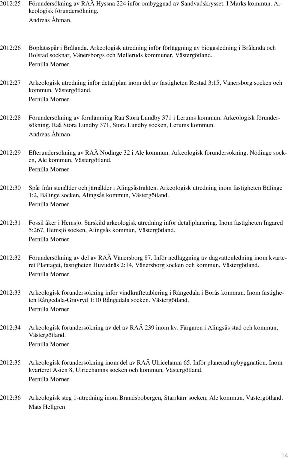 2012:27 Arkeologisk utredning inför detaljplan inom del av fastigheten Restad 3:15, Vänersborg socken och kommun, Västergötland.