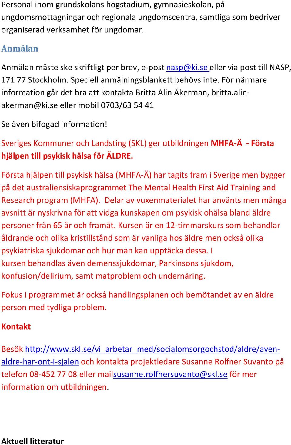 För närmare information går det bra att kontakta Britta Alin Åkerman, britta.alinakerman@ki.se eller mobil 0703/63 54 41 Se även bifogad information!