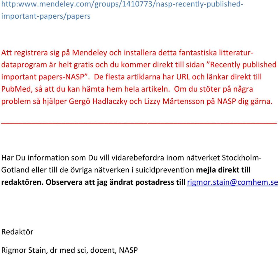 direkt till sidan Recently published important papers-nasp. De flesta artiklarna har URL och länkar direkt till PubMed, så att du kan hämta hem hela artikeln.