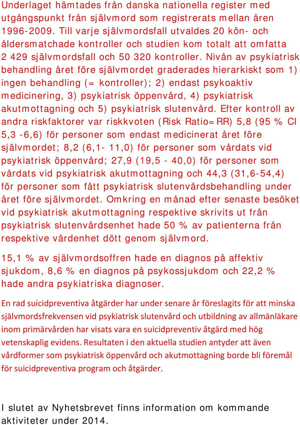 Nivån av psykiatrisk behandling året före självmordet graderades hierarkiskt som 1) ingen behandling (= kontroller); 2) endast psykoaktiv medicinering, 3) psykiatrisk öppenvård, 4) psykiatrisk