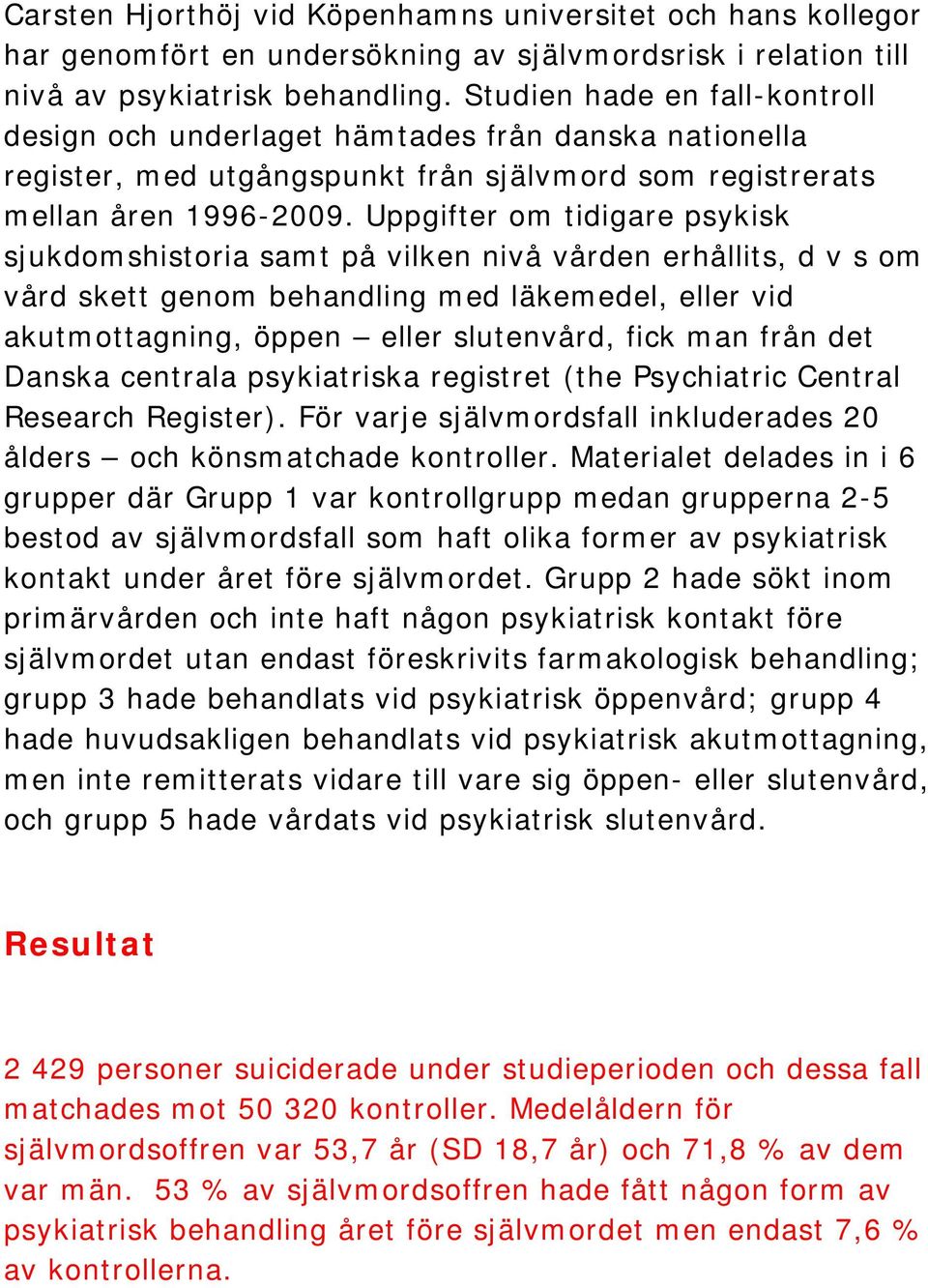 Uppgifter om tidigare psykisk sjukdomshistoria samt på vilken nivå vården erhållits, d v s om vård skett genom behandling med läkemedel, eller vid akutmottagning, öppen eller slutenvård, fick man