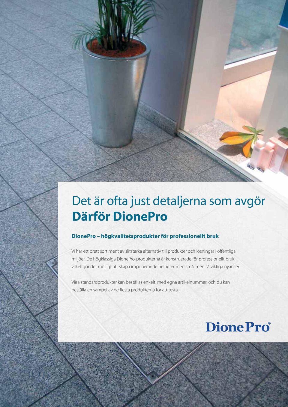 De högklassiga DionePro-produkterna är konstruerade för professionellt bruk, vilket gör det möjligt att skapa imponerande