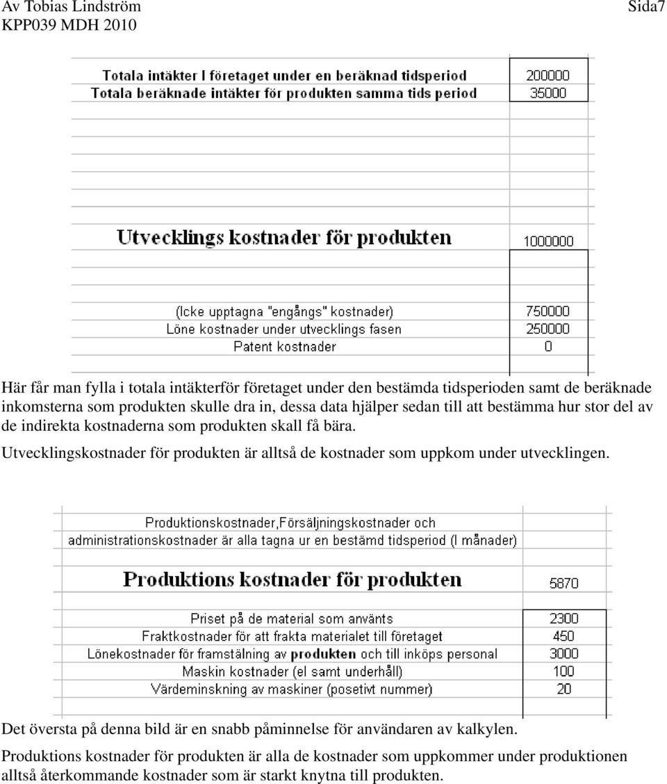 Utvecklingskostnader för produkten är alltså de kostnader som uppkom under utvecklingen.