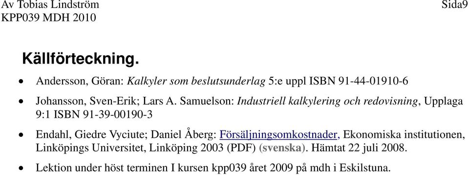 Samuelson: Industriell kalkylering och redovisning, Upplaga 9:1 ISBN 91-39-00190-3 Endahl, Giedre Vyciute;