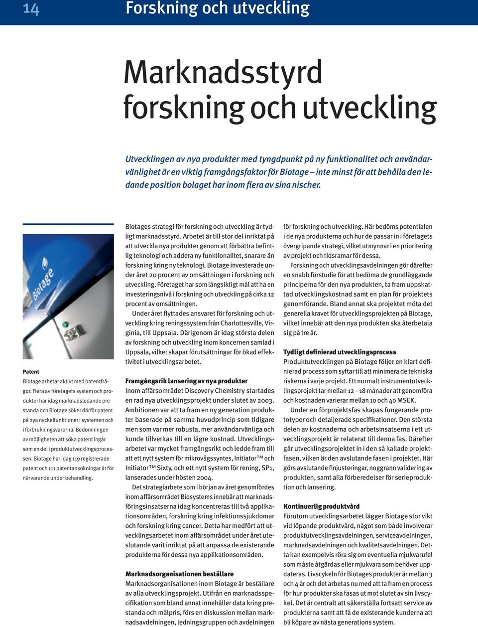 Flera av företagets system och produkter har idag marknadsledande prestanda och Biotage söker därför patent på nya nyckelfunktioner i systemen och i förbrukningsvarorna.