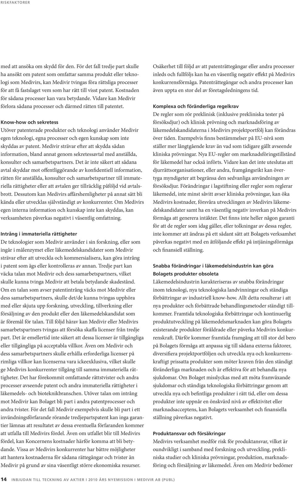 visst patent. Kostnaden för sådana processer kan vara betydande. Vidare kan Medivir förlora sådana processer och därmed rätten till patentet.