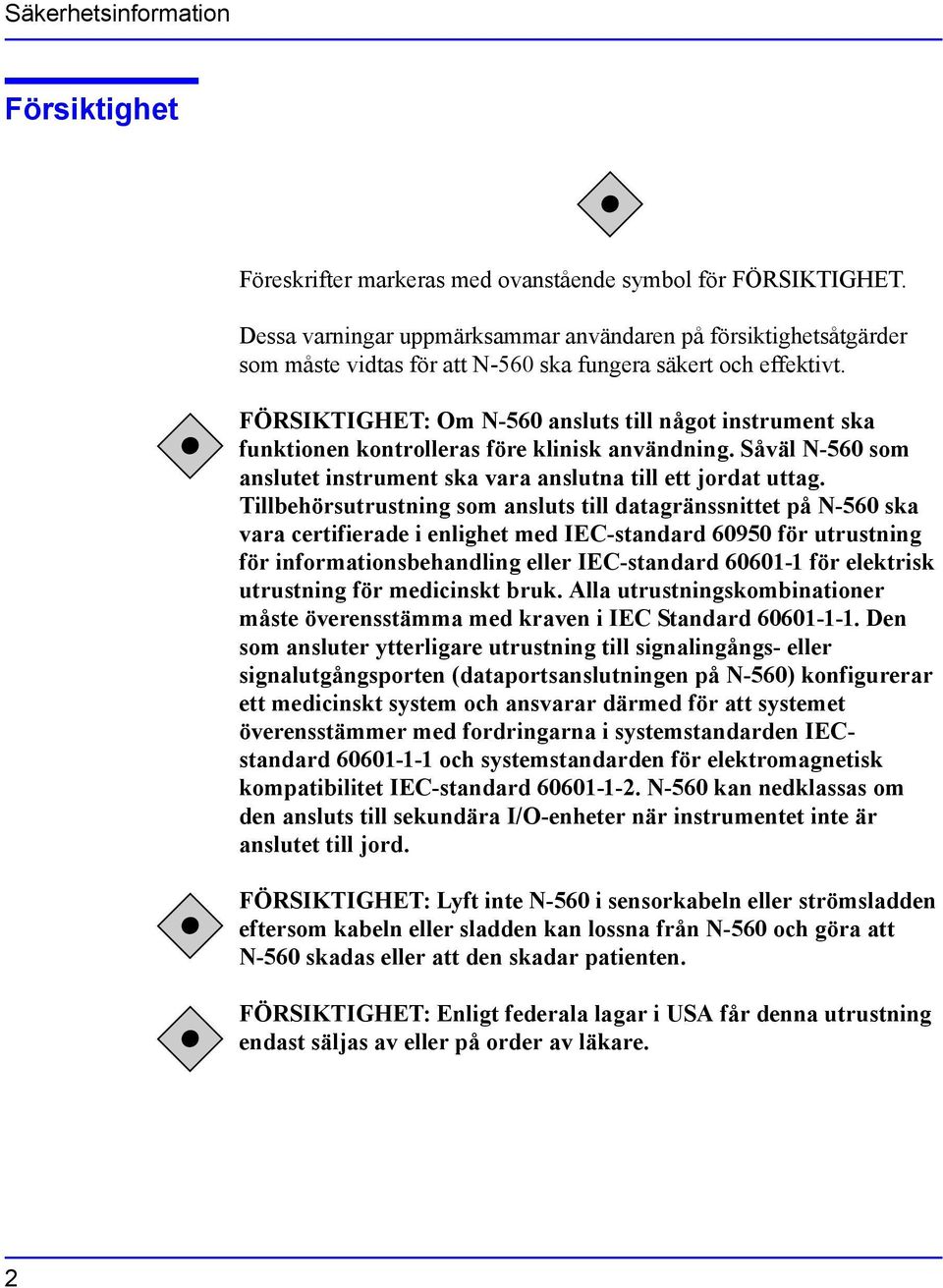 FÖRSIKTIGHET: Om N-560 ansluts till något instrument ska funktionen kontrolleras före klinisk användning. Såväl N-560 som anslutet instrument ska vara anslutna till ett jordat uttag.