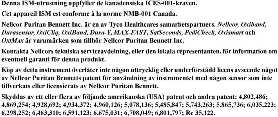 Kontakta Nellcors tekniska serviceavdelning, eller den lokala representanten, för information om eventuell garanti för denna produkt.